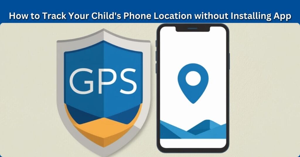 How to Track My Child's Phone Location without Installing App